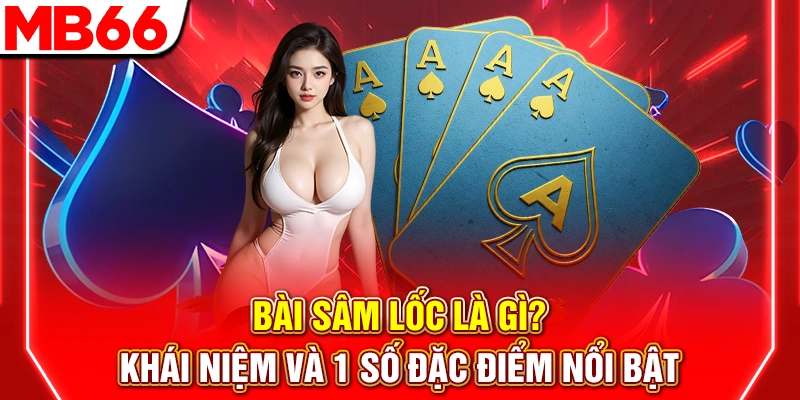 Bài Sâm Lốc Là Gì? Luật Chơi Và Cách Nhận Thưởng Tại MB66 6 Bài Sâm Lốc Là Gì? Khái Niệm Và 1 Số Đặc Điểm Nổi Bật