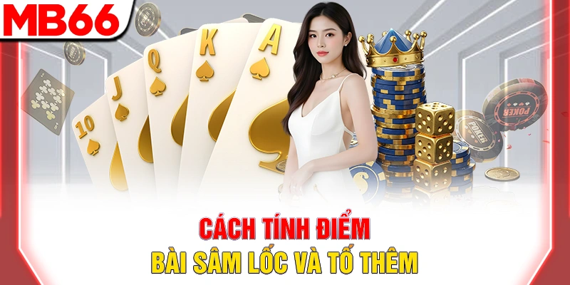 Bài Sâm Lốc - Hướng Dẫn Chi Tiết Cho Người Mới Đầy Đủ 2026 12 Cách tính điểm bài sâm lốc và tố thêm