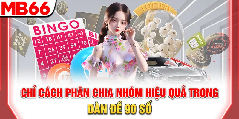 Chỉ cách phân chia nhóm hiệu quả trong dàn đề 90 số