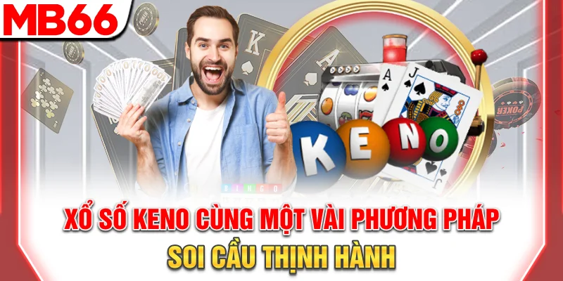 Xổ số Keno cùng một vài phương pháp soi cầu thịnh hành