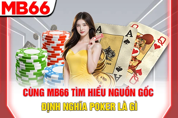 Cùng MB66 tìm hiểu nguồn gốc, định nghĩa Poker là gì