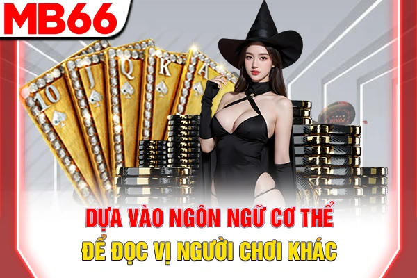 Dựa vào ngôn ngữ cơ thể để đọc vị người chơi khác