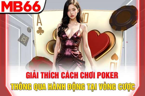 Giải Thích Cách Chơi Poker Chuẩn Xác Trong 5 Phút Đầu 6 Giải thích cách chơi Poker thông qua hành động tại vòng cược