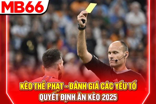 Kèo Thẻ Phạt - Đánh Giá Các Yếu Tố Quyết Định Ăn Kèo 2025