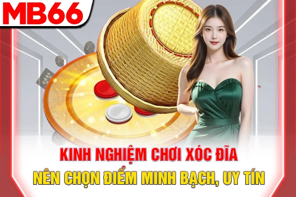 Kinh Nghiệm Chơi Xóc Đĩa Hiệu Quả Và Chiến Thuật Thắng Lớn 5 Kinh nghiệm chơi xóc đĩa nên chọn điểm minh bạch, uy tín