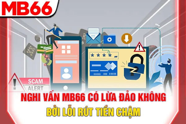 Nghi vấn MB66 có lừa đảo không bởi lỗi rút tiền chậm