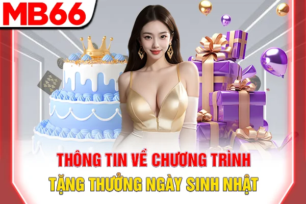 Tặng Thưởng Ngày Sinh Nhật - Ưu Đãi Độc Quyền Tại MB66 6 Thông tin về chương trình Tặng thưởng ngày sinh nhật